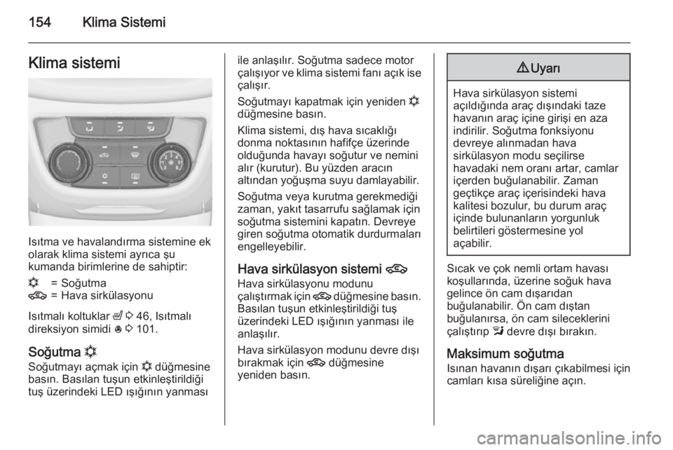 OPEL ZAFIRA C 2015  Sürücü El Kitabı (in Turkish) 154Klima SistemiKlima sistemi
Isıtma ve havalandırma sistemine ek
olarak klima sistemi ayrıca şu
kumanda birimlerine de sahiptir:
n=Soğutma4=Hava sirkülasyonu
Isıtmalı koltuklar  ß 3  46, Is