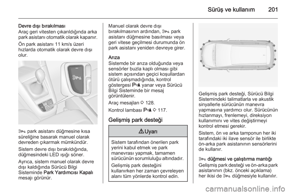 OPEL ZAFIRA C 2015 Sürücü El Kitabı (in Turkish) Sürüş ve kullanım201
Devre dışı bırakılması
Araç geri vitesten çıkarıldığında arka park asistanı otomatik olarak kapanır.
Ön park asistanı 11 km/s üzeri
hızlarda otomatik olarak OPEL ZAFIRA C 2015 Sürücü El Kitabı (in Turkish) Sürüş ve kullanım201
Devre dışı bırakılması
Araç geri vitesten çıkarıldığında arka park asistanı otomatik olarak kapanır.
Ön park asistanı 11 km/s üzeri
hızlarda otomatik olarak