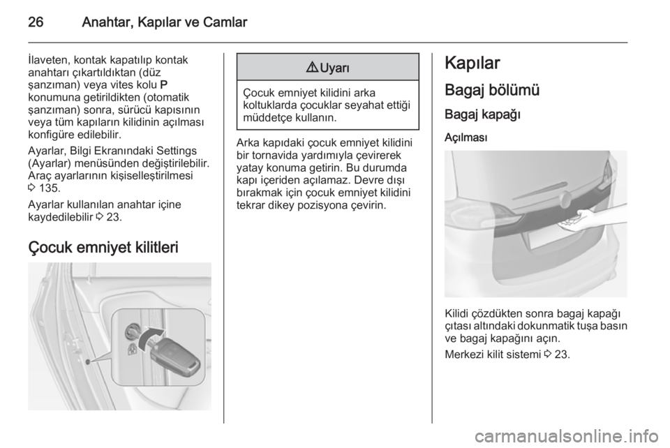OPEL ZAFIRA C 2015  Sürücü El Kitabı (in Turkish) 26Anahtar, Kapılar ve Camlar
İlaveten, kontak kapatılıp kontakanahtarı çıkartıldıktan (düz
şanzıman) veya vites kolu  P
konumuna getirildikten (otomatik şanzıman) sonra, sürücü kapıs