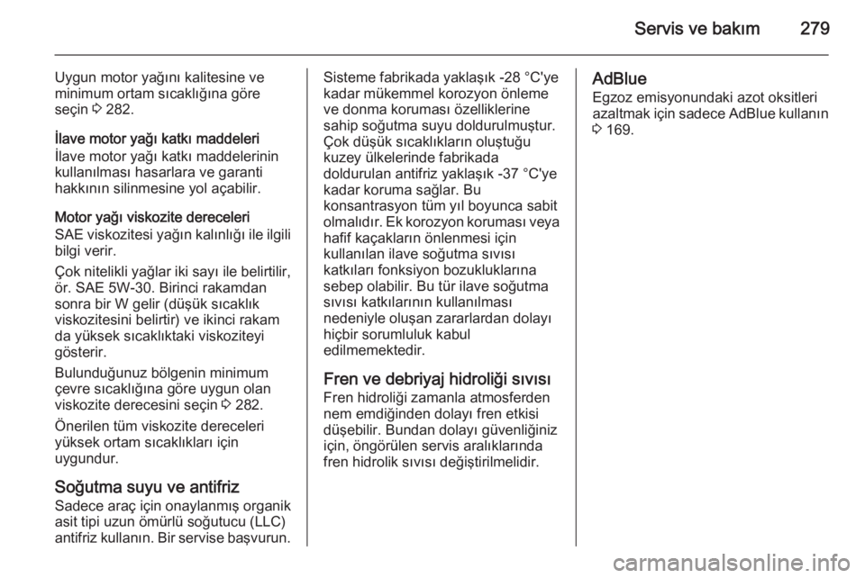OPEL ZAFIRA C 2015  Sürücü El Kitabı (in Turkish) Servis ve bakım279
Uygun motor yağını kalitesine ve
minimum ortam sıcaklığına göre
seçin  3 282.
İlave motor yağı katkı maddeleri
İlave motor yağı katkı maddelerinin
kullanılması h