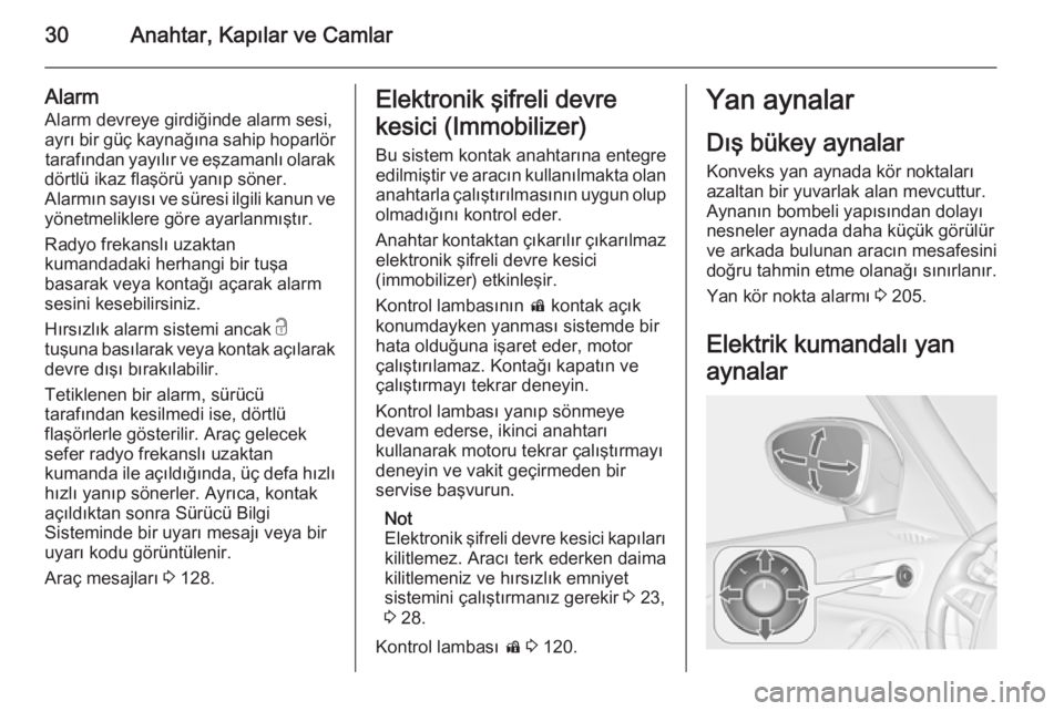 OPEL ZAFIRA C 2015  Sürücü El Kitabı (in Turkish) 30Anahtar, Kapılar ve Camlar
Alarm
Alarm devreye girdiğinde alarm sesi, ayrı bir güç kaynağına sahip hoparlör tarafından yayılır ve eşzamanlı olarak
dörtlü ikaz flaşörü yanıp söner