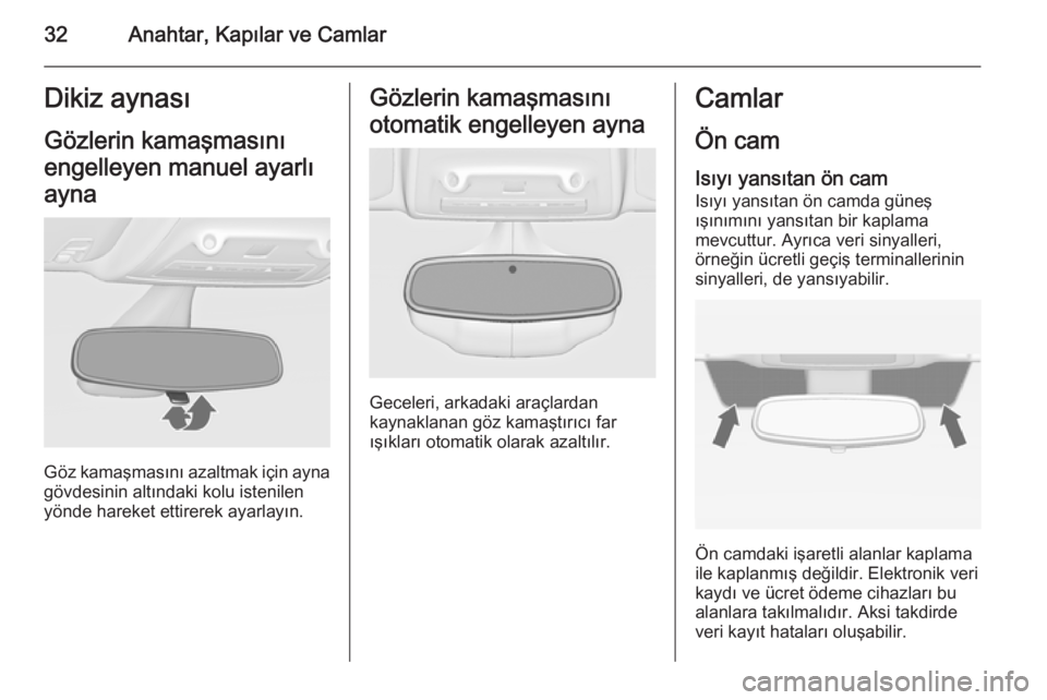 OPEL ZAFIRA C 2015  Sürücü El Kitabı (in Turkish) 32Anahtar, Kapılar ve CamlarDikiz aynasıGözlerin kamaşmasını
engelleyen manuel ayarlı
ayna
Göz kamaşmasını azaltmak için ayna
gövdesinin altındaki kolu istenilen
yönde hareket ettirerek