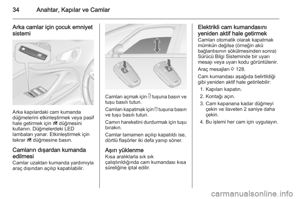 OPEL ZAFIRA C 2015  Sürücü El Kitabı (in Turkish) 34Anahtar, Kapılar ve Camlar
Arka camlar için çocuk emniyetsistemi
Arka kapılardaki cam kumanda
düğmelerini etkinleştirmek veya pasif
hale getirmek için  z düğmesini
kullanın. Düğmelerdek