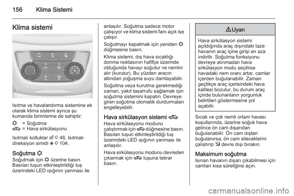 OPEL ZAFIRA C 2015.5 Sürücü El Kitabı (in Turkish) 156Klima SistemiKlima sistemi
Isıtma ve havalandırma sistemine ek
olarak klima sistemi ayrıca şu
kumanda birimlerine de sahiptir:
n=Soğutma4=Hava sirkülasyonu
Isıtmalı koltuklar ß 3 46, Is OPEL ZAFIRA C 2015.5 Sürücü El Kitabı (in Turkish) 156Klima SistemiKlima sistemi
Isıtma ve havalandırma sistemine ek
olarak klima sistemi ayrıca şu
kumanda birimlerine de sahiptir:
n=Soğutma4=Hava sirkülasyonu
Isıtmalı koltuklar ß 3 46, Is