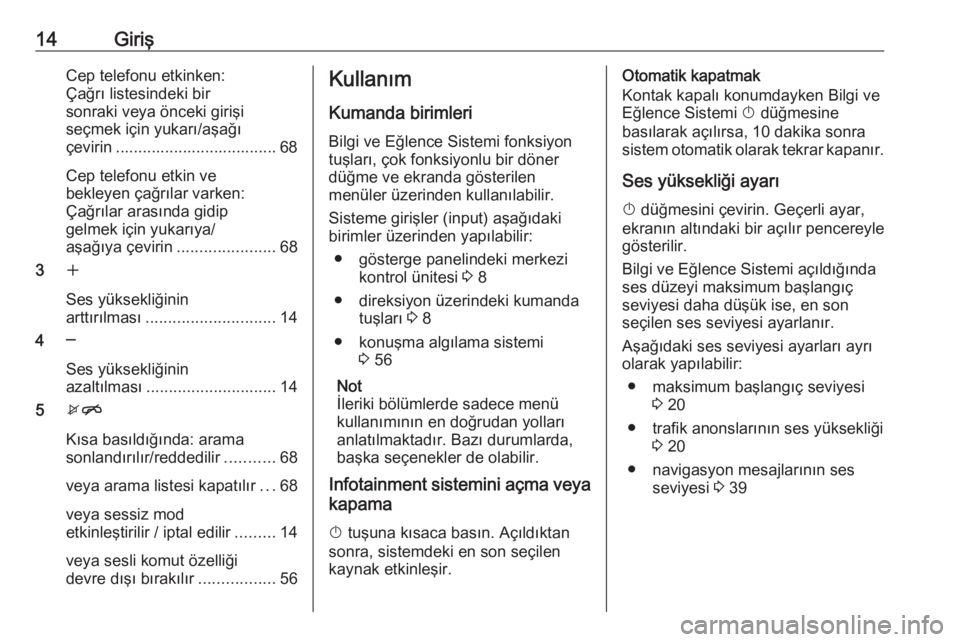 OPEL ZAFIRA C 2016  Bilgi ve Eğlence Sistemi Kılavuzu (in Turkish) 14GirişCep telefonu etkinken:
Çağrı listesindeki bir
sonraki veya önceki girişi
seçmek için yukarı/aşağı
çevirin .................................... 68
Cep telefonu etkin ve
bekleyen ça