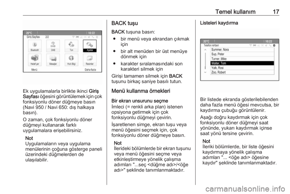 OPEL ZAFIRA C 2016  Bilgi ve Eğlence Sistemi Kılavuzu (in Turkish) Temel kullanım17
Ek uygulamalarla birlikte ikinci Giriş
Sayfası  öğesini görüntülemek için çok
fonksiyonlu döner düğmeye basın
(Navi 950 / Navi 650: dış halkaya
basın).
O zaman, çok 
