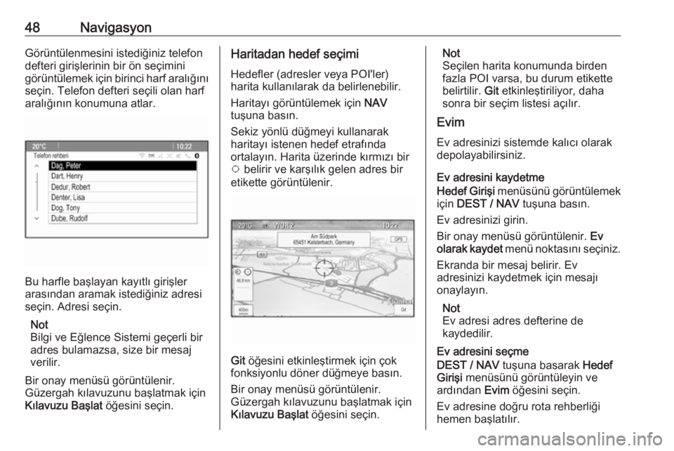 OPEL ZAFIRA C 2016  Bilgi ve Eğlence Sistemi Kılavuzu (in Turkish) 48NavigasyonGörüntülenmesini istediğiniz telefondefteri girişlerinin bir ön seçimini
görüntülemek için birinci harf aralığını
seçin. Telefon defteri seçili olan harf
aralığının ko
