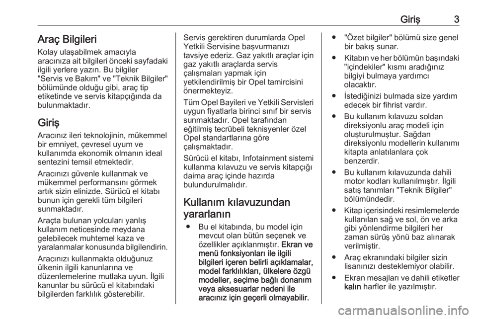 OPEL ZAFIRA C 2016  Sürücü El Kitabı (in Turkish) Giriş3Araç Bilgileri
Kolay ulaşabilmek amacıyla
aracınıza ait bilgileri önceki sayfadaki
ilgili yerlere yazın. Bu bilgiler
"Servis ve Bakım" ve "Teknik Bilgiler"
bölümünde 