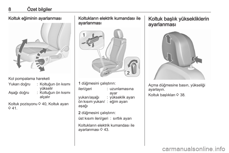 OPEL ZAFIRA C 2016  Sürücü El Kitabı (in Turkish) 8Özet bilgilerKoltuk eğiminin ayarlanması
Kol pompalama hareketi
Yukarı doğru:Koltuğun ön kısmı
yükselirAşağı doğru:Koltuğun ön kısmı alçalır
Koltuk pozisyonu  3 40, Koltuk ayarı
