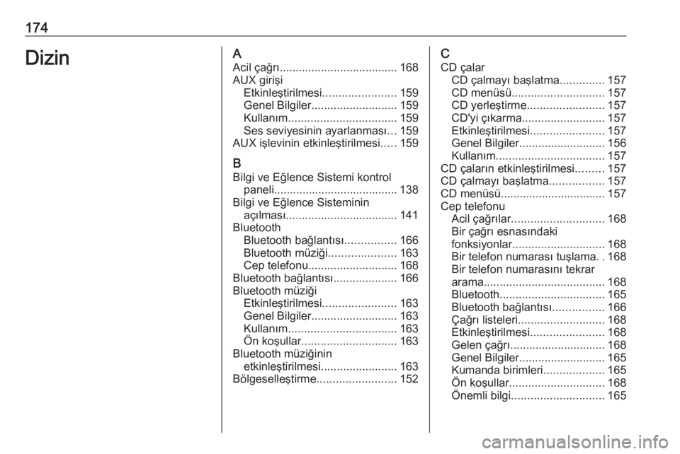 OPEL ZAFIRA C 2016.5  Bilgi ve Eğlence Sistemi Kılavuzu (in Turkish) 174DizinAAcil çağrı ..................................... 168
AUX girişi Etkinleştirilmesi .......................159
Genel Bilgiler ........................... 159
Kullanım ....................