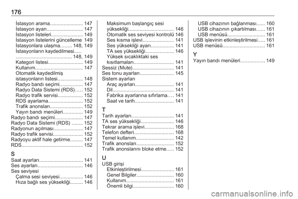 OPEL ZAFIRA C 2016.5  Bilgi ve Eğlence Sistemi Kılavuzu (in Turkish) 176İstasyon arama........................ 147
İstasyon ayarı .......................... 147
İstasyon listeleri....................... 149
İstasyon listelerini güncelleme 149
İstasyonlara ulaşm