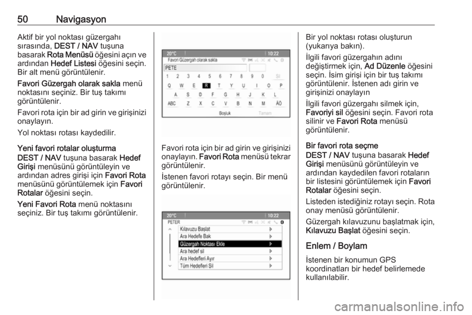 OPEL ZAFIRA C 2016.5  Bilgi ve Eğlence Sistemi Kılavuzu (in Turkish) 50NavigasyonAktif bir yol noktası güzergahı
sırasında,  DEST / NAV  tuşuna
basarak  Rota Menüsü  öğesini açın ve
ardından  Hedef Listesi  öğesini seçin.
Bir alt menü görüntülenir.
