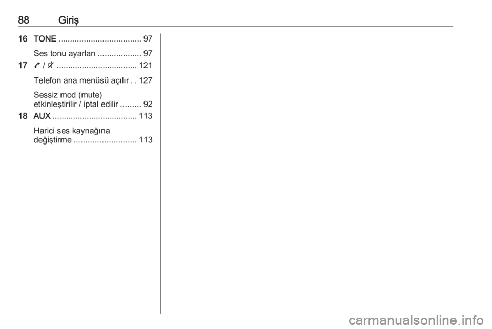 OPEL ZAFIRA C 2016.5  Bilgi ve Eğlence Sistemi Kılavuzu (in Turkish) 88Giriş16 TONE.................................... 97
Ses tonu ayarları ...................97
17 7 / i ................................... 121
Telefon ana menüsü açılır ..127
Sessiz mod (mute)
