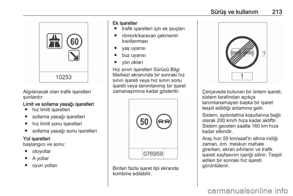 OPEL ZAFIRA C 2016.5  Sürücü El Kitabı (in Turkish) Sürüş ve kullanım213
Algılanacak olan trafik işaretleri
şunlardır:
Limit ve sollama yasağı işaretleri ● hız limiti işaretleri
● sollama yasağı işaretleri
● hız limiti sonu işar