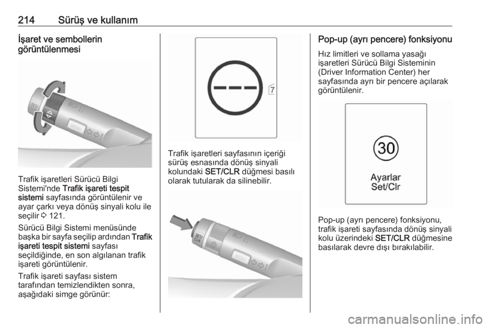 OPEL ZAFIRA C 2016.5  Sürücü El Kitabı (in Turkish) 214Sürüş ve kullanımİşaret ve sembollerin
görüntülenmesi
Trafik işaretleri Sürücü Bilgi
Sistemi'nde  Trafik işareti tespit
sistemi  sayfasında görüntülenir ve
ayar çarkı veya d