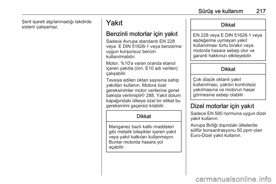 OPEL ZAFIRA C 2016.5  Sürücü El Kitabı (in Turkish) Sürüş ve kullanım217Şerit işareti algılanmadığı takdirde
sistem çalışamaz.Yakıt
Benzinli motorlar için yakıt
Sadece Avrupa standardı EN 228
veya  E DIN 51626-1 veya benzerine
uygun ku OPEL ZAFIRA C 2016.5  Sürücü El Kitabı (in Turkish) Sürüş ve kullanım217Şerit işareti algılanmadığı takdirde
sistem çalışamaz.Yakıt
Benzinli motorlar için yakıt
Sadece Avrupa standardı EN 228
veya  E DIN 51626-1 veya benzerine
uygun ku