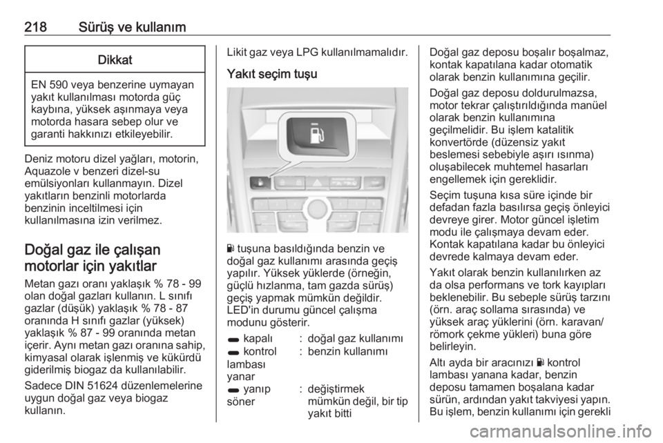 OPEL ZAFIRA C 2016.5  Sürücü El Kitabı (in Turkish) 218Sürüş ve kullanımDikkat
EN 590 veya benzerine uymayan
yakıt kullanılması motorda güç
kaybına, yüksek aşınmaya veya motorda hasara sebep olur ve
garanti hakkınızı etkileyebilir.
Deni