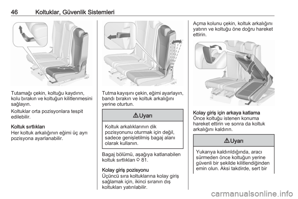 OPEL ZAFIRA C 2016.5  Sürücü El Kitabı (in Turkish) 46Koltuklar, Güvenlik Sistemleri
Tutamağı çekin, koltuğu kaydırın,
kolu bırakın ve koltuğun kilitlenmesini
sağlayın.
Koltuklar orta pozisyonlara tespit
edilebilir.
Koltuk sırtlıkları
He
