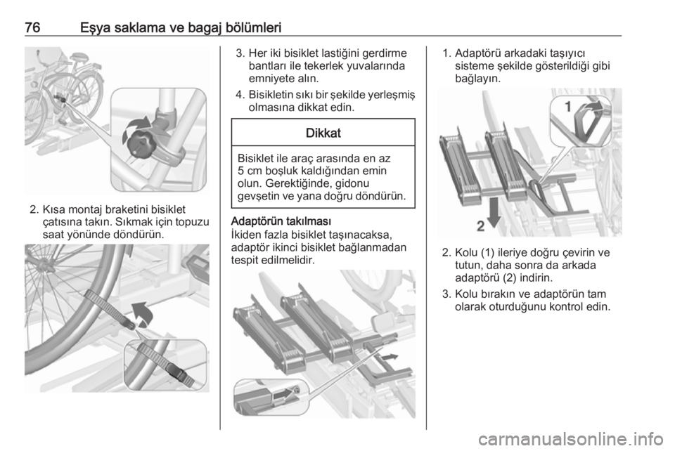 OPEL ZAFIRA C 2016.5  Sürücü El Kitabı (in Turkish) 76Eşya saklama ve bagaj bölümleri
2. Kısa montaj braketini bisikletçatısına takın. Sıkmak için topuzusaat yönünde döndürün.
3. Her iki bisiklet lastiğini gerdirme bantları ile tekerle