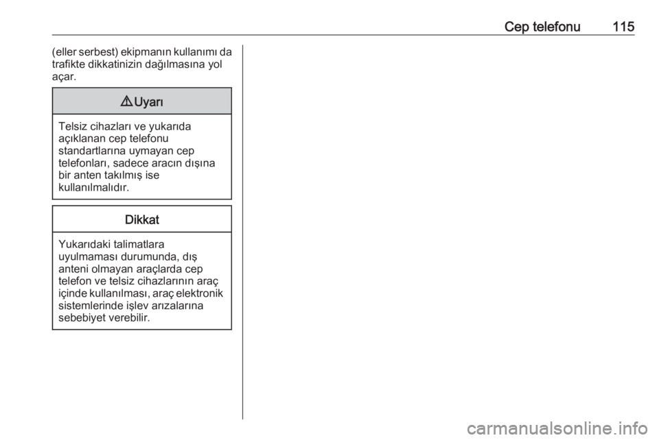 OPEL ZAFIRA C 2017  Bilgi ve Eğlence Sistemi Kılavuzu (in Turkish) Cep telefonu115(eller serbest) ekipmanın kullanımı da
trafikte dikkatinizin dağılmasına yol
açar.9 Uyarı
Telsiz cihazları ve yukarıda
açıklanan cep telefonu
standartlarına uymayan cep
tel
