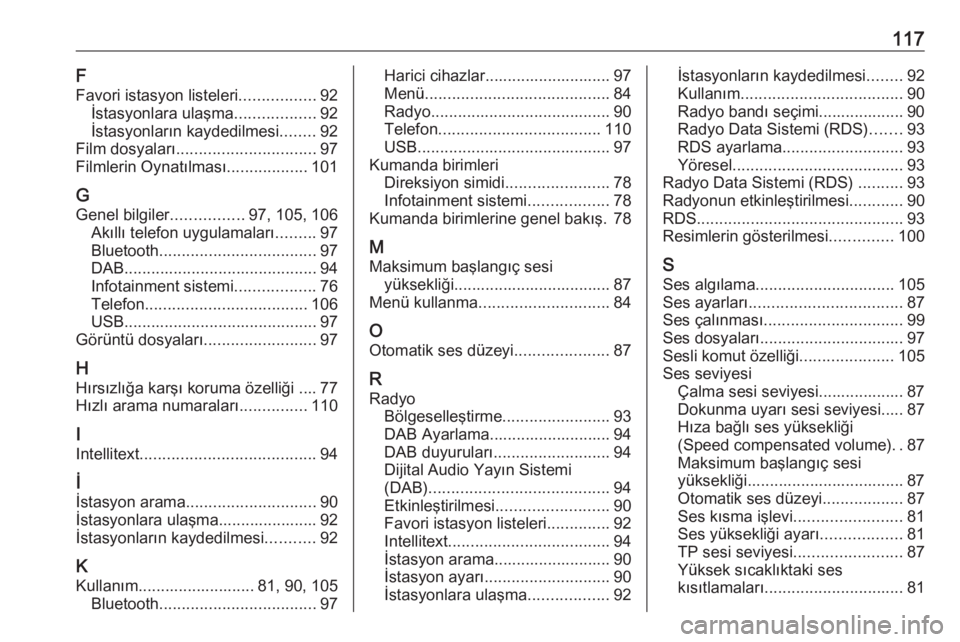 OPEL ZAFIRA C 2017  Bilgi ve Eğlence Sistemi Kılavuzu (in Turkish) 117F
Favori istasyon listeleri .................92
İstasyonlara ulaşma ..................92
İstasyonların kaydedilmesi ........92
Film dosyaları ............................... 97
Filmlerin Oynat