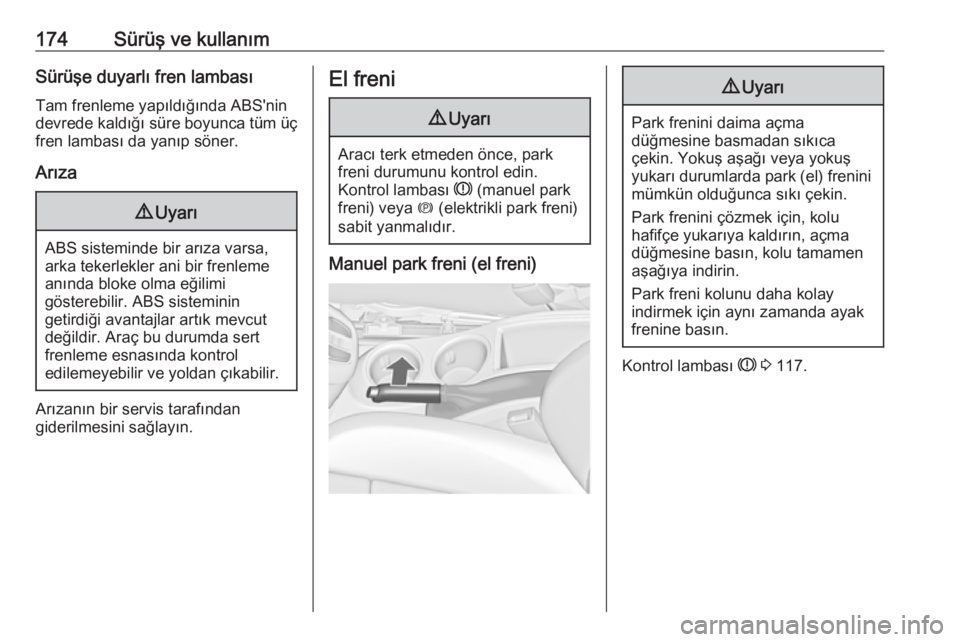 OPEL ZAFIRA C 2017  Sürücü El Kitabı (in Turkish) 174Sürüş ve kullanımSürüşe duyarlı fren lambasıTam frenleme yapıldığında ABS'nin
devrede kaldığı süre boyunca tüm üç
fren lambası da yanıp söner.
Arıza9 Uyarı
ABS sistemin