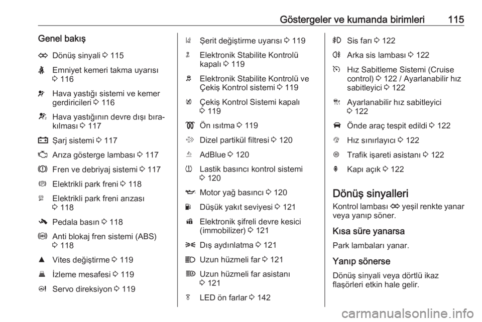OPEL ZAFIRA C 2017.25  Sürücü El Kitabı (in Turkish) Göstergeler ve kumanda birimleri115Genel bakışODönüş sinyali 3 115XEmniyet kemeri takma uyarısı
3  116vHava yastığı sistemi ve kemer
gerdiricileri  3 116VHava yastığının devre dışı b