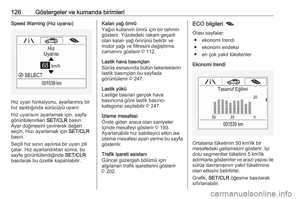 OPEL ZAFIRA C 2017.25  Sürücü El Kitabı (in Turkish) 126Göstergeler ve kumanda birimleriSpeed Warning (Hız uyarısı)
Hız uyarı fonksiyonu, ayarlanmış bir
hız aşıldığında sürücüyü uyarır.
Hız uyarısını ayarlamak için, sayfa
görün