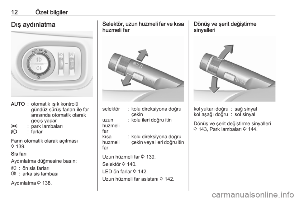 OPEL ZAFIRA C 2017.25  Sürücü El Kitabı (in Turkish) 12Özet bilgilerDış aydınlatmaAUTO:otomatik ışık kontrolü
gündüz sürüş farları ile far
arasında otomatik olarak
geçiş yapar8:park lambaları9:farlar
Farın otomatik olarak açılması
