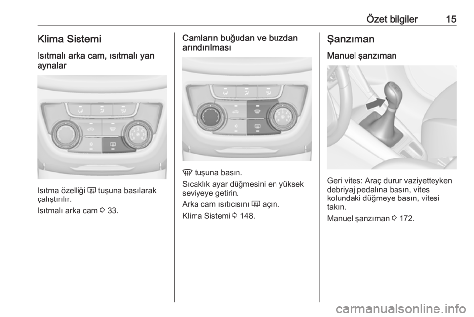 OPEL ZAFIRA C 2017.25  Sürücü El Kitabı (in Turkish) Özet bilgiler15Klima SistemiIsıtmalı arka cam, ısıtmalı yanaynalar
Isıtma özelliği  Ü tuşuna basılarak
çalıştırılır.
Isıtmalı arka cam  3 33.
Camların buğudan ve buzdan
arındır