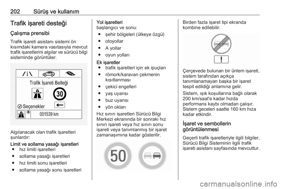 OPEL ZAFIRA C 2017.25  Sürücü El Kitabı (in Turkish) 202Sürüş ve kullanımTrafik işareti desteğiÇalışma prensibiTrafik işareti asistanı sistemi ön
kısımdaki kamera vasıtasıyla mevcut trafik işaretlerini algılar ve sürücü bilgi
sistem