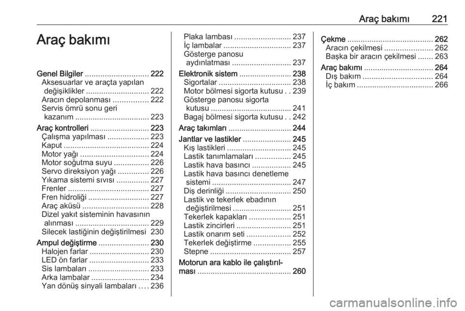 OPEL ZAFIRA C 2017.25  Sürücü El Kitabı (in Turkish) Araç bakımı221Araç bakımıGenel Bilgiler............................. 222
Aksesuarlar ve araçta yapılan değişiklikler ............................. 222
Aracın depolanması ................22