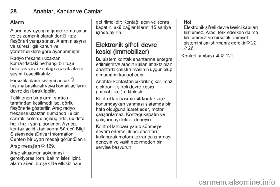 OPEL ZAFIRA C 2017.25  Sürücü El Kitabı (in Turkish) 28Anahtar, Kapılar ve CamlarAlarmAlarm devreye girdiğinde korna çalar
ve eş zamanlı olarak dörtlü ikaz
flaşörleri yanıp söner. Alarmın sayısı
ve süresi ilgili kanun ve
yönetmeliklere g