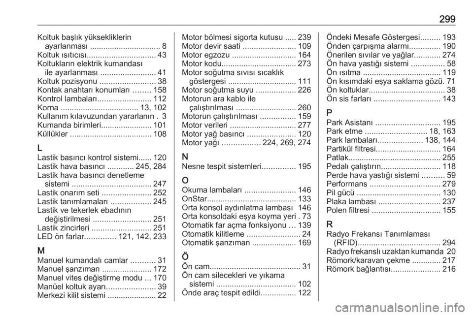 OPEL ZAFIRA C 2017.25  Sürücü El Kitabı (in Turkish) 299Koltuk başlık yüksekliklerinayarlanması ................................ 8
Koltuk ısıtıcısı ............................... 43
Koltukların elektrik kumandası ile ayarlanması  ..........