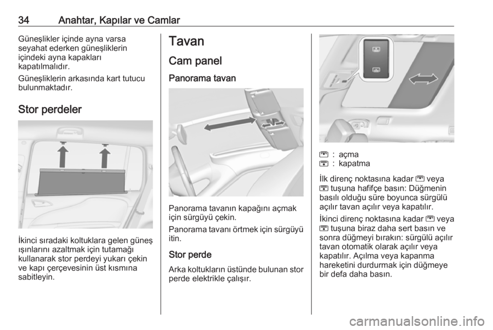 OPEL ZAFIRA C 2017.25  Sürücü El Kitabı (in Turkish) 34Anahtar, Kapılar ve CamlarGüneşlikler içinde ayna varsa
seyahat ederken güneşliklerin
içindeki ayna kapakları
kapatılmalıdır.
Güneşliklerin arkasında kart tutucu
bulunmaktadır.
Stor p