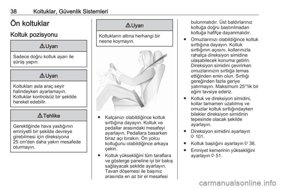 OPEL ZAFIRA C 2017.25  Sürücü El Kitabı (in Turkish) 38Koltuklar, Güvenlik SistemleriÖn koltuklarKoltuk pozisyonu9 Uyarı
Sadece doğru koltuk ayarı ile
sürüş yapın.
9 Uyarı
Koltukları asla araç seyir
halindeyken ayarlamayın.
Koltuklar kontro
