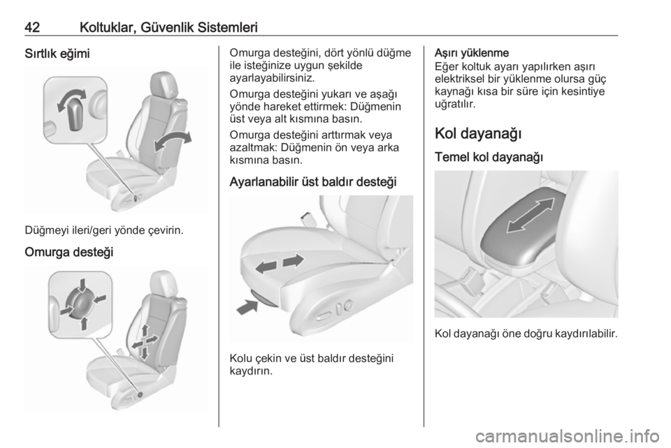 OPEL ZAFIRA C 2017.25  Sürücü El Kitabı (in Turkish) 42Koltuklar, Güvenlik SistemleriSırtlık eğimi
Düğmeyi ileri/geri yönde çevirin.
Omurga desteği
Omurga desteğini, dört yönlü düğme
ile isteğinize uygun şekilde
ayarlayabilirsiniz.
Omur