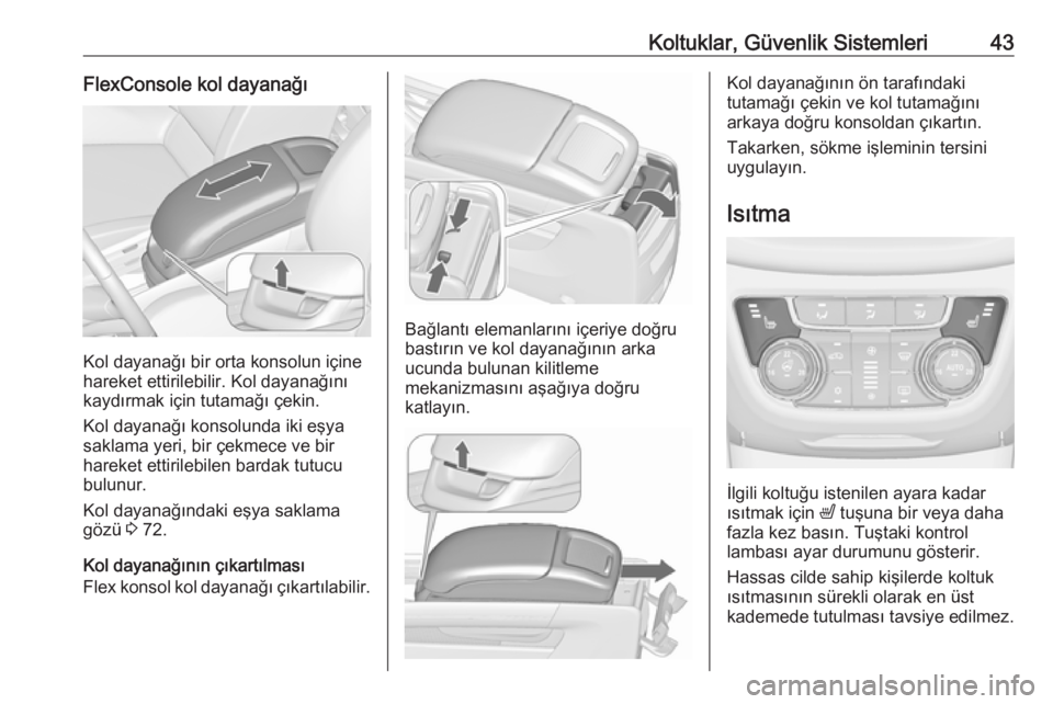 OPEL ZAFIRA C 2017.25  Sürücü El Kitabı (in Turkish) Koltuklar, Güvenlik Sistemleri43FlexConsole kol dayanağı
Kol dayanağı bir orta konsolun içine
hareket ettirilebilir. Kol dayanağını
kaydırmak için tutamağı çekin.
Kol dayanağı konsolun