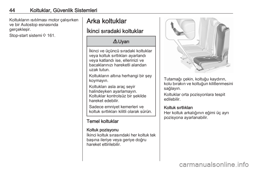 OPEL ZAFIRA C 2017.25  Sürücü El Kitabı (in Turkish) 44Koltuklar, Güvenlik SistemleriKoltukların ısıtılması motor çalışırkenve bir Autostop esnasında
gerçekleşir.
Stop-start sistemi  3 161.Arka koltuklar
İkinci sıradaki koltuklar9 Uyarı
