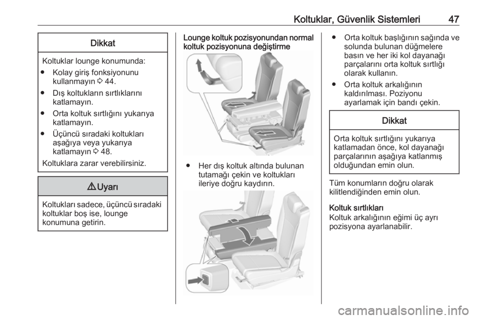 OPEL ZAFIRA C 2017.25  Sürücü El Kitabı (in Turkish) Koltuklar, Güvenlik Sistemleri47Dikkat
Koltuklar lounge konumunda:
● Kolay giriş fonksiyonunu kullanmayın  3 44.
● Dış koltukların sırtlıklarını katlamayın.
● Orta koltuk sırtlığı
