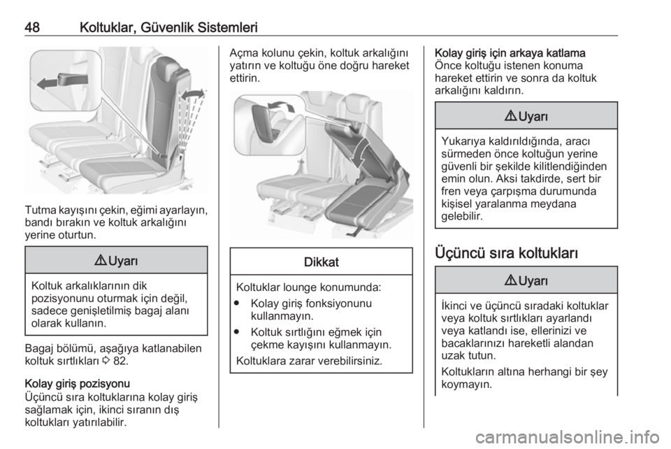 OPEL ZAFIRA C 2017.25  Sürücü El Kitabı (in Turkish) 48Koltuklar, Güvenlik Sistemleri
Tutma kayışını çekin, eğimi ayarlayın,bandı bırakın ve koltuk arkalığını
yerine oturtun.
9 Uyarı
Koltuk arkalıklarının dik
pozisyonunu oturmak için