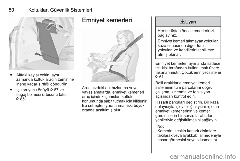 OPEL ZAFIRA C 2017.25  Sürücü El Kitabı (in Turkish) 50Koltuklar, Güvenlik Sistemleri
● Alttaki kayışı çekin, aynızamanda koltuk aracın zeminine
inene kadar sırtlığı döndürün.
● İç koruyucu örtüyü  3 87 ve
bagaj bölmesi örtüsü