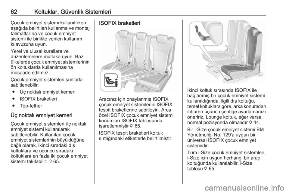 OPEL ZAFIRA C 2017.25  Sürücü El Kitabı (in Turkish) 62Koltuklar, Güvenlik SistemleriÇocuk emniyet sistemi kullanılırken
aşağıda belirtilen kullanma ve montaj talimatlarına ve çocuk emniyet
sistemi ile birlikte verilen kullanım kılavuzuna uyu