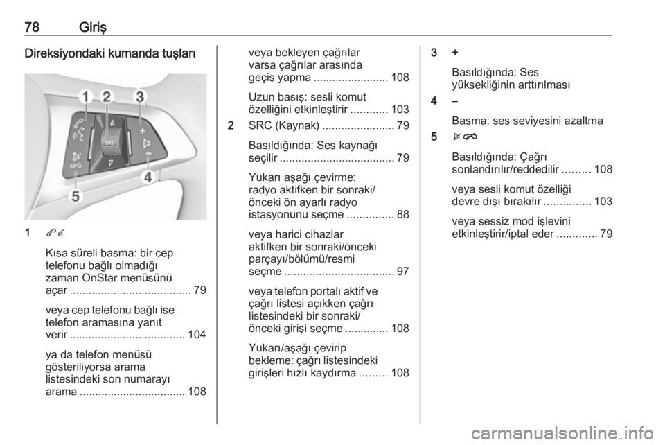 OPEL ZAFIRA C 2017.5 Bilgi ve Eğlence Sistemi Kılavuzu (in Turkish) 78GirişDireksiyondaki kumanda tuşları
1qw
Kısa süreli basma: bir cep
telefonu bağlı olmadığı
zaman OnStar menüsünü
açar ....................................... 79
veya cep telefonu bağl OPEL ZAFIRA C 2017.5 Bilgi ve Eğlence Sistemi Kılavuzu (in Turkish) 78GirişDireksiyondaki kumanda tuşları
1qw
Kısa süreli basma: bir cep
telefonu bağlı olmadığı
zaman OnStar menüsünü
açar ....................................... 79
veya cep telefonu bağl