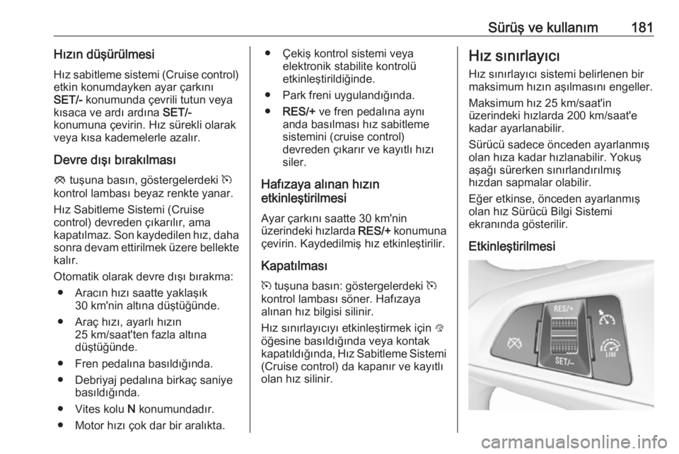 OPEL ZAFIRA C 2017.5  Sürücü El Kitabı (in Turkish) Sürüş ve kullanım181Hızın düşürülmesiHız sabitleme sistemi (Cruise control) etkin konumdayken ayar çarkını
SET/-  konumunda çevrili tutun veya
kısaca ve ardı ardına  SET/-
konumuna 