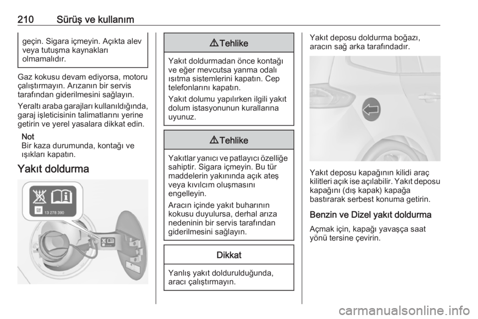 OPEL ZAFIRA C 2017.5 Sürücü El Kitabı (in Turkish) 210Sürüş ve kullanımgeçin. Sigara içmeyin. Açıkta alevveya tutuşma kaynakları
olmamalıdır.
Gaz kokusu devam ediyorsa, motoru
çalıştırmayın. Arızanın bir servis
tarafından giderilme OPEL ZAFIRA C 2017.5 Sürücü El Kitabı (in Turkish) 210Sürüş ve kullanımgeçin. Sigara içmeyin. Açıkta alevveya tutuşma kaynakları
olmamalıdır.
Gaz kokusu devam ediyorsa, motoru
çalıştırmayın. Arızanın bir servis
tarafından giderilme