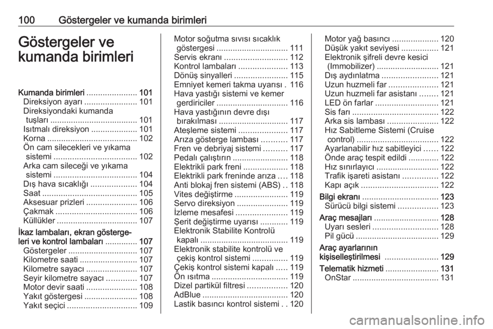 OPEL ZAFIRA C 2018  Sürücü El Kitabı (in Turkish) 100Göstergeler ve kumanda birimleriGöstergeler ve
kumanda birimleriKumanda birimleri ......................101
Direksiyon ayarı .......................101
Direksiyondaki kumanda tuşları .........