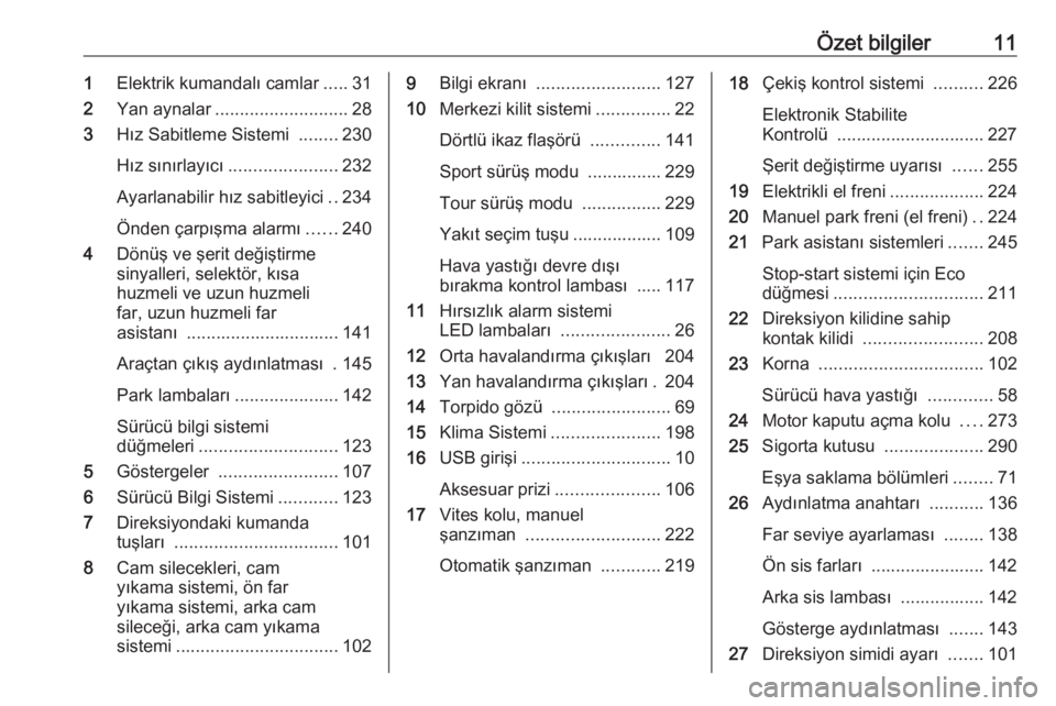 OPEL ZAFIRA C 2018  Sürücü El Kitabı (in Turkish) Özet bilgiler111Elektrik kumandalı camlar .....31
2 Yan aynalar ........................... 28
3 Hız Sabitleme Sistemi  ........230
Hız sınırlayıcı ...................... 232
Ayarlanabilir hı