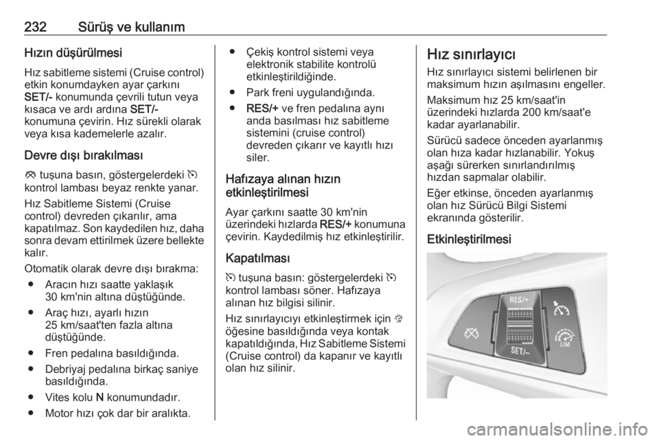 OPEL ZAFIRA C 2018 Sürücü El Kitabı (in Turkish) 232Sürüş ve kullanımHızın düşürülmesiHız sabitleme sistemi (Cruise control) etkin konumdayken ayar çarkını
SET/- konumunda çevrili tutun veya
kısaca ve ardı ardına SET/-
konumuna OPEL ZAFIRA C 2018 Sürücü El Kitabı (in Turkish) 232Sürüş ve kullanımHızın düşürülmesiHız sabitleme sistemi (Cruise control) etkin konumdayken ayar çarkını
SET/- konumunda çevrili tutun veya
kısaca ve ardı ardına SET/-
konumuna