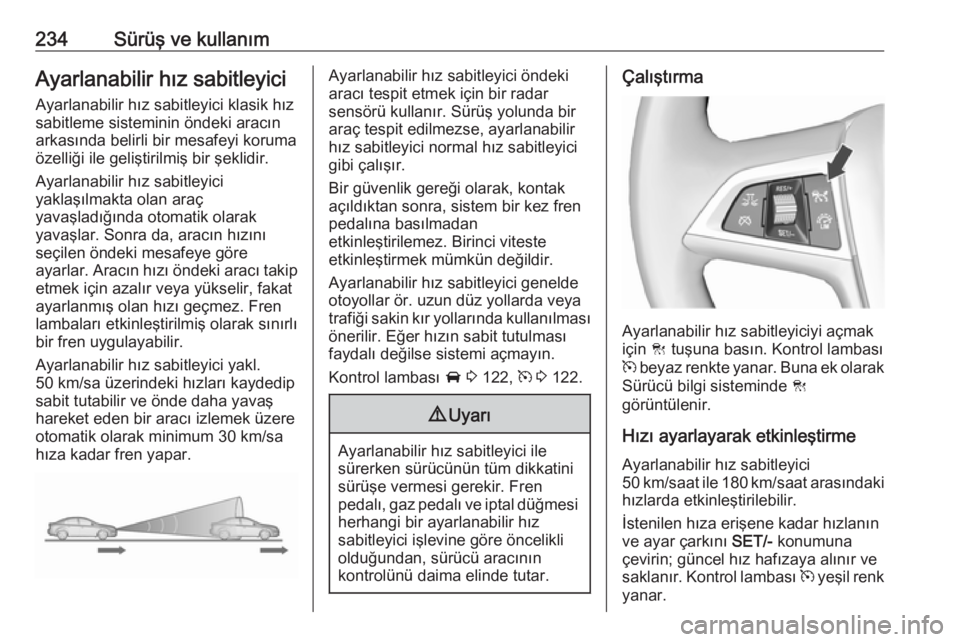 OPEL ZAFIRA C 2018 Sürücü El Kitabı (in Turkish) 234Sürüş ve kullanımAyarlanabilir hız sabitleyiciAyarlanabilir hız sabitleyici klasik hızsabitleme sisteminin öndeki aracın
arkasında belirli bir mesafeyi koruma
özelliği ile geliştirilmi OPEL ZAFIRA C 2018 Sürücü El Kitabı (in Turkish) 234Sürüş ve kullanımAyarlanabilir hız sabitleyiciAyarlanabilir hız sabitleyici klasik hızsabitleme sisteminin öndeki aracın
arkasında belirli bir mesafeyi koruma
özelliği ile geliştirilmi